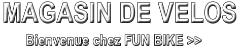 Magasin de vélos. Bienvenue chez FUN BIKE